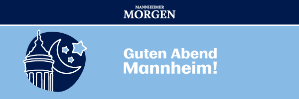 Mannheimer Morgen | Guten Abend Mannheim!